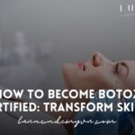 How to Become Botox Certified: Transform Skills with Professional Training