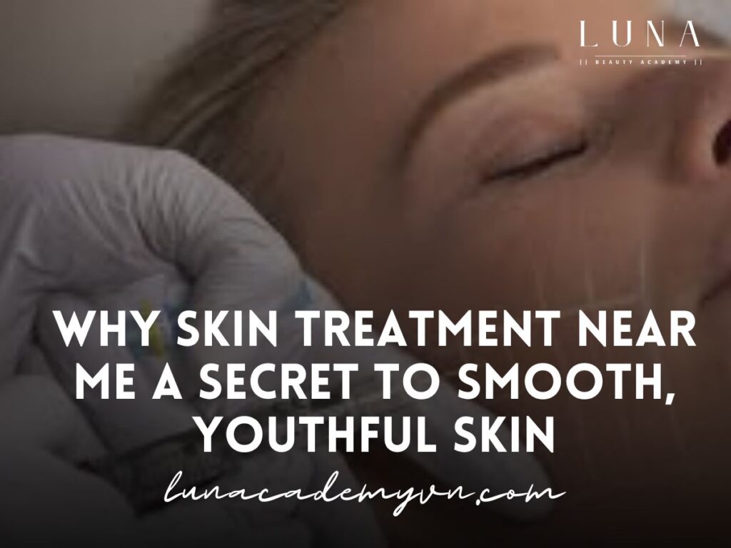 Why Skin Treatment Near Me a Secret to Smooth, Youthful Skin