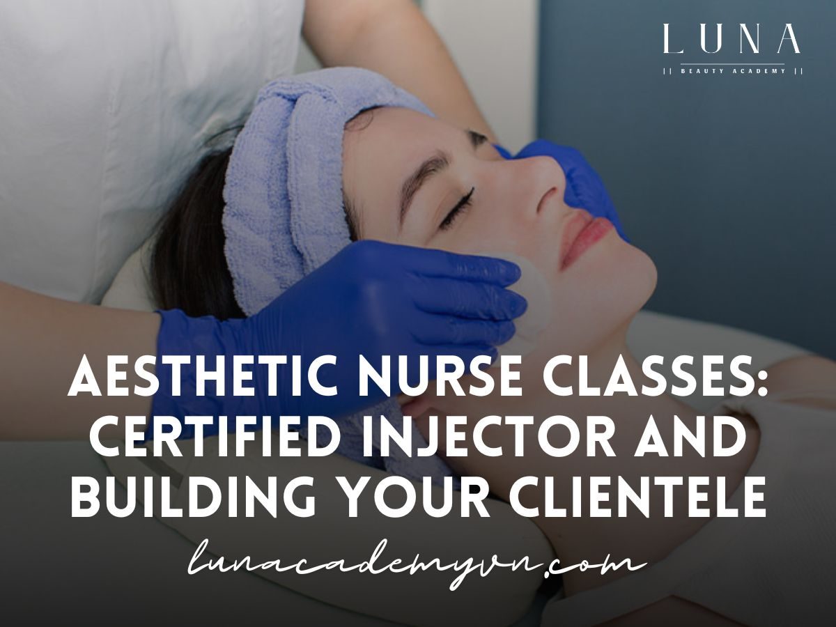 Aesthetic Nurse Classes - Certified Injector and Building Your Clientele