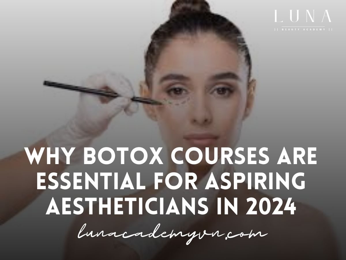 Why Botox Courses Are Essential for Aspiring Aestheticians in 2024